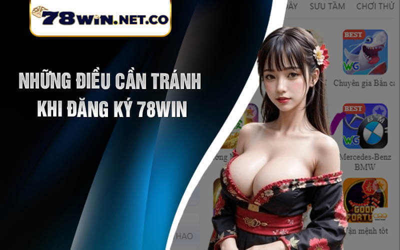 Những Điều Cần Tránh Khi Đăng Ký 78win